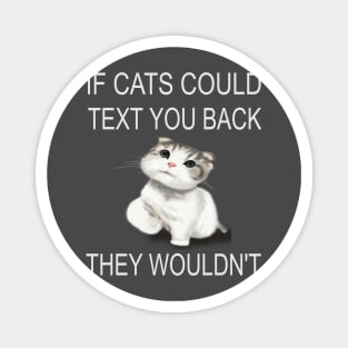 If Cats Could Text You Back - They Wouldn't Magnet